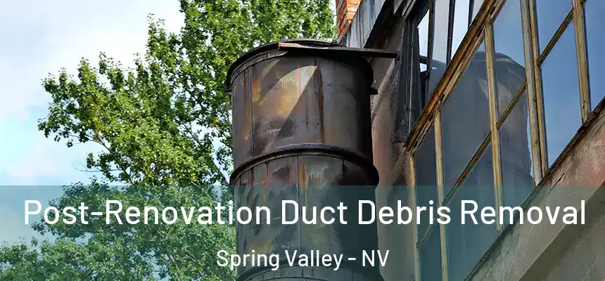 Post-Renovation Duct Debris Removal Spring Valley - NV